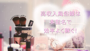 高収入風俗嬢は効率よく稼ぐ！
