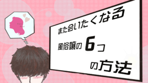 また会いたくなる風俗嬢の6の方法