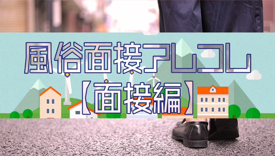 風俗面接アレコレ【面接編】